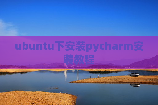 ubuntu下安装pycharm安装教程