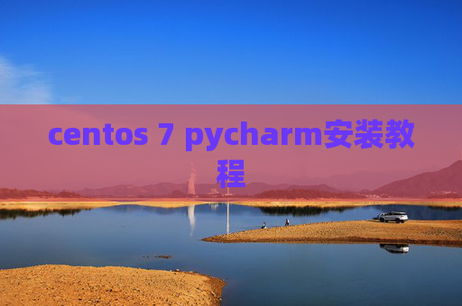 centos 7 pycharm安装教程 centos 7 pycharm安装教程
